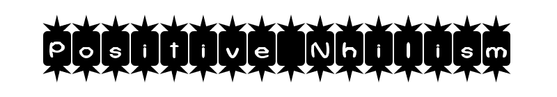 Positive Nhilism